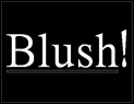 BLUSH!